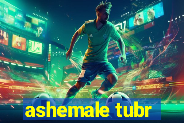 ashemale tubr