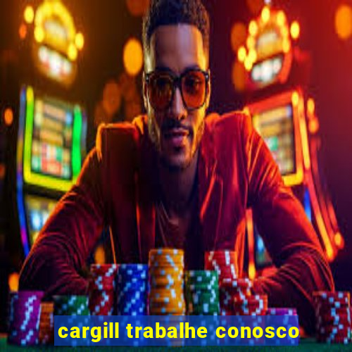 cargill trabalhe conosco