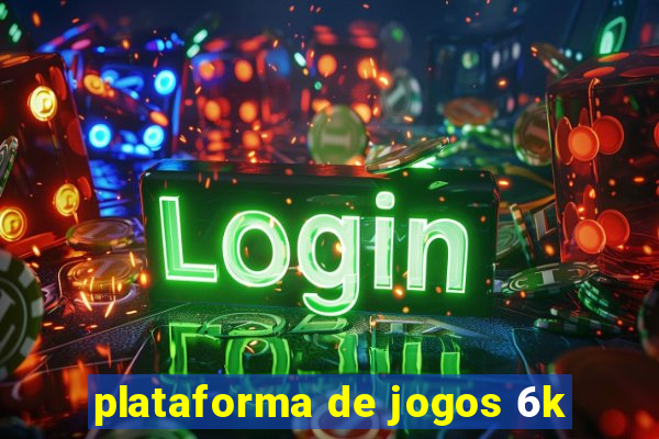 plataforma de jogos 6k