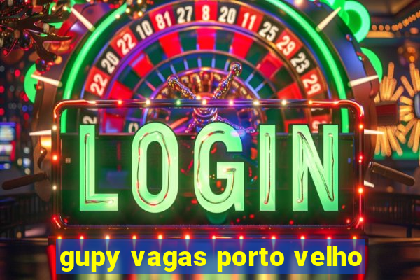 gupy vagas porto velho