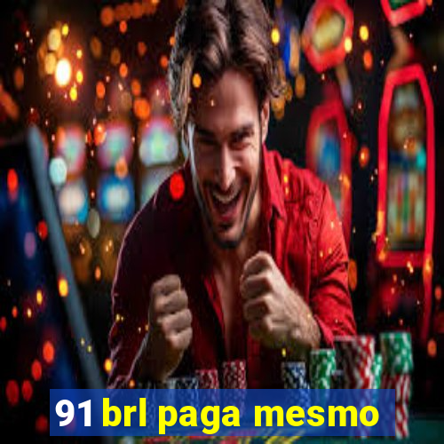 91 brl paga mesmo