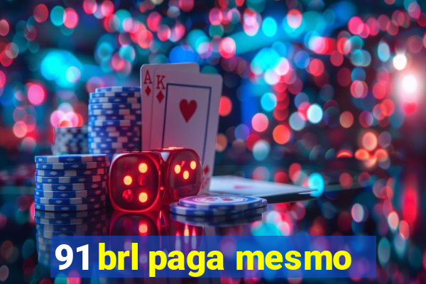 91 brl paga mesmo