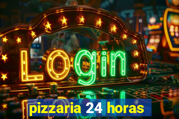 pizzaria 24 horas