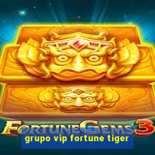 grupo vip fortune tiger