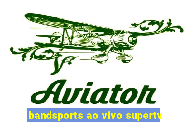 bandsports ao vivo supertv