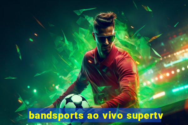 bandsports ao vivo supertv