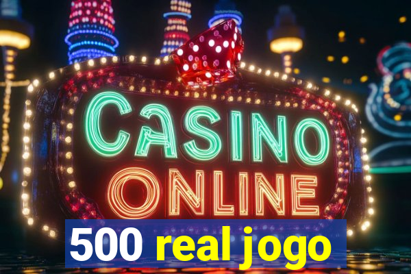 500 real jogo