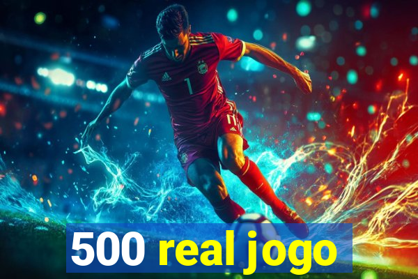 500 real jogo