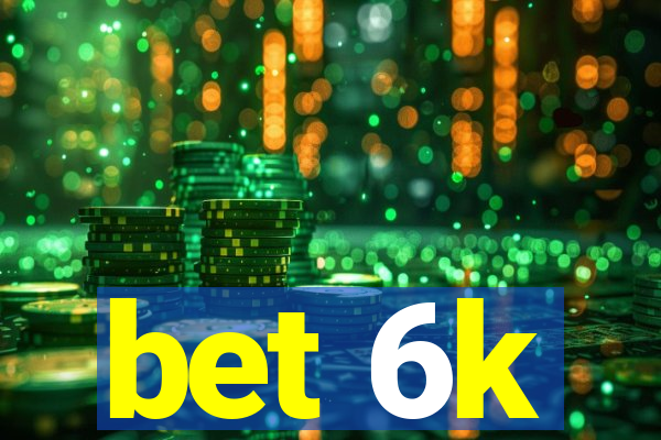 bet 6k