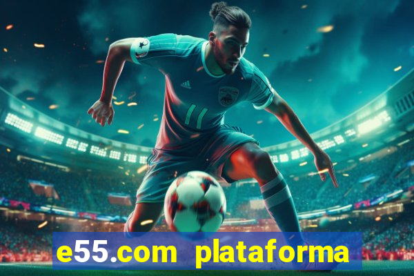 e55.com plataforma de jogos