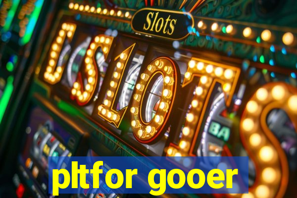 pltfor gooer