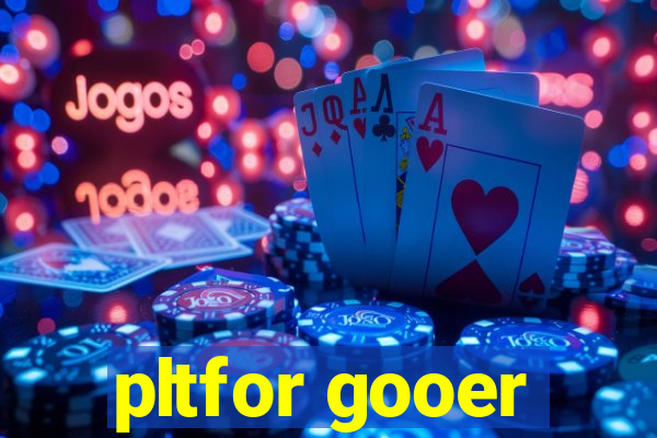 pltfor gooer