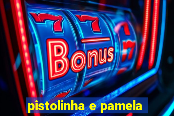 pistolinha e pamela