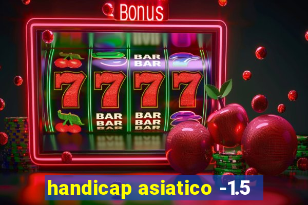 handicap asiatico -1.5