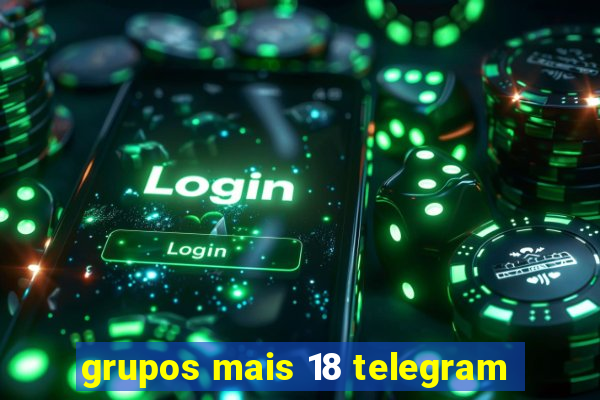 grupos mais 18 telegram