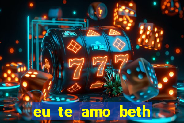 eu te amo beth cooper 2