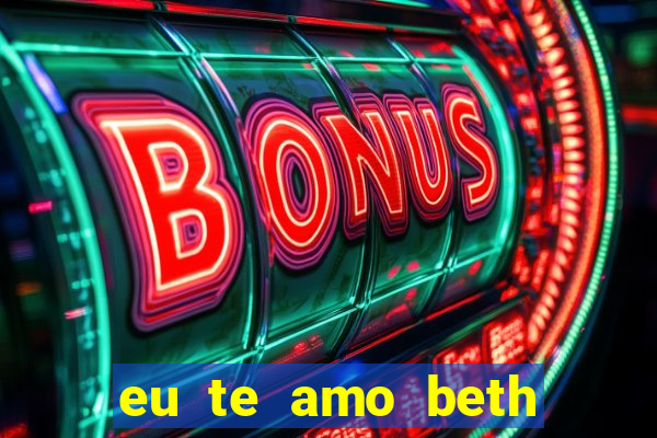 eu te amo beth cooper 2