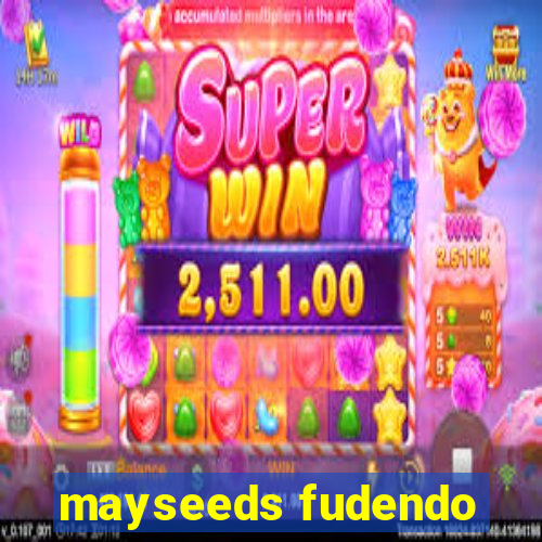 mayseeds fudendo