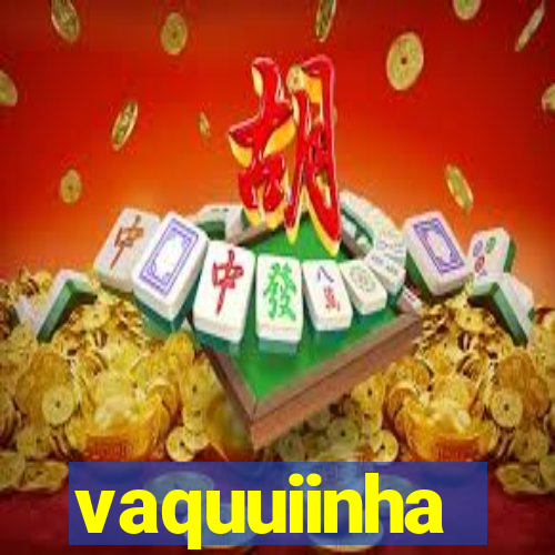 vaquuiinha