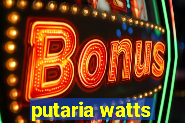 putaria watts