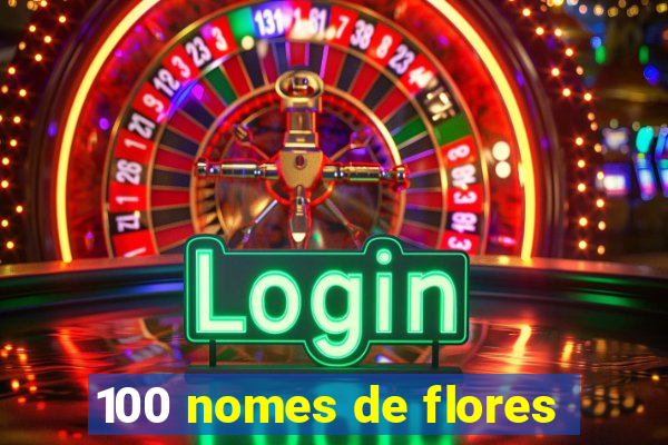 100 nomes de flores