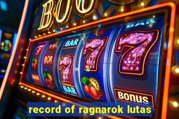 record of ragnarok lutas