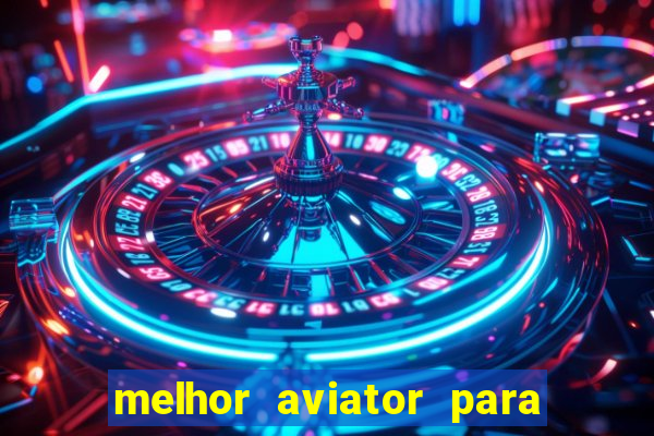 melhor aviator para ganhar dinheiro