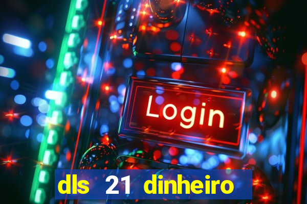 dls 21 dinheiro infinito download