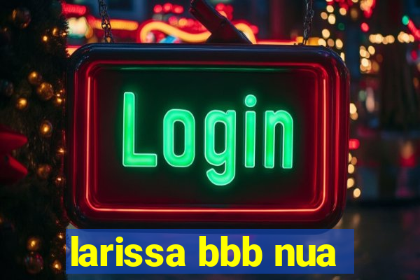 larissa bbb nua