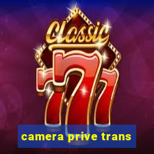 camera prive trans