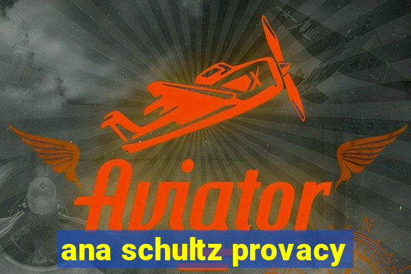 ana schultz provacy