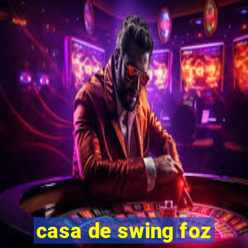 casa de swing foz