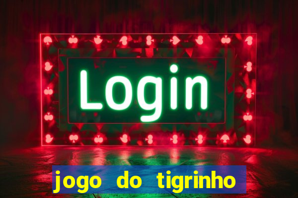 jogo do tigrinho ganha dinheiro de verdade