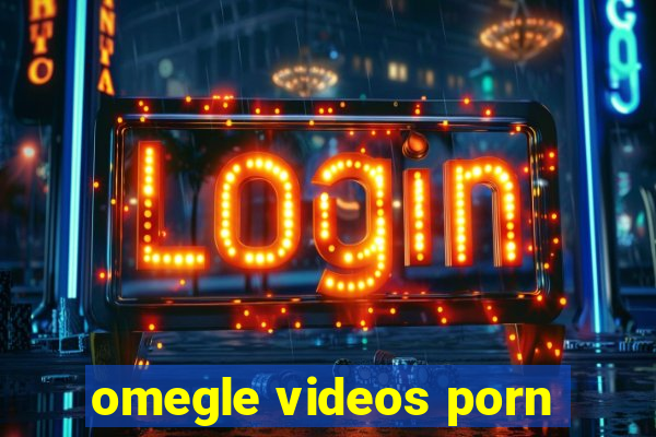 omegle videos porn