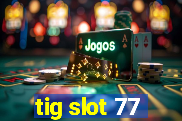 tig slot 77