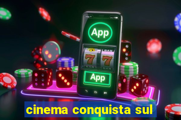 cinema conquista sul