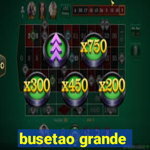 busetao grande