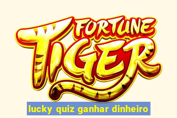 lucky quiz ganhar dinheiro