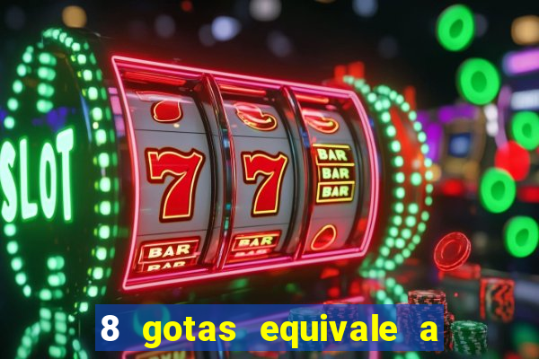 8 gotas equivale a quantos ml