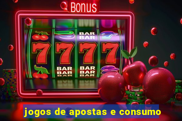 jogos de apostas e consumo