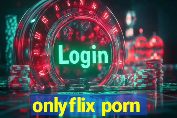 onlyflix porn