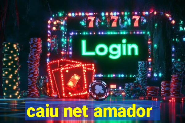 caiu net amador