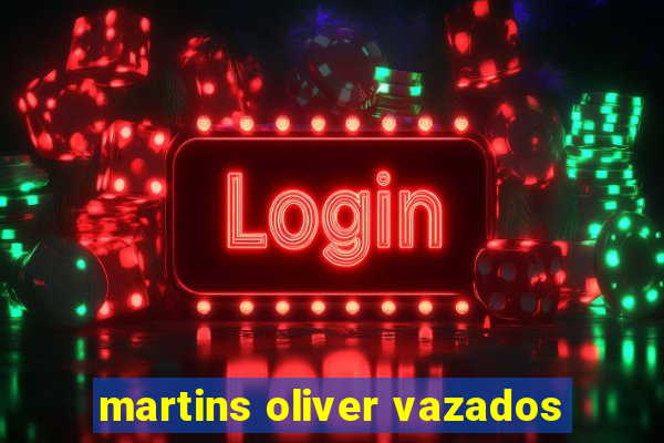 martins oliver vazados