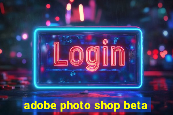 adobe photo shop beta