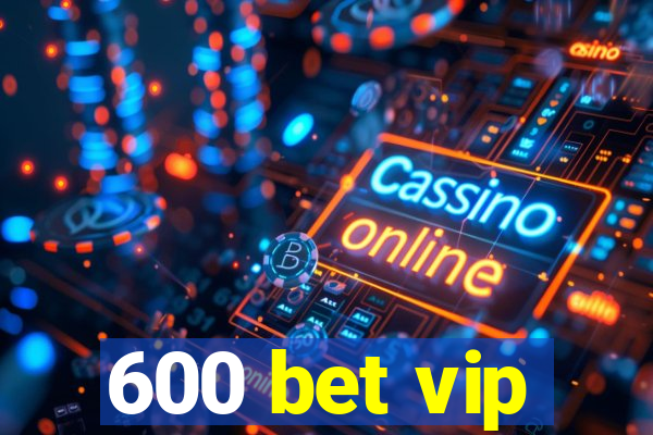 600 bet vip