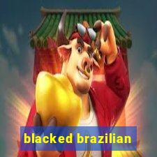 blacked brazilian