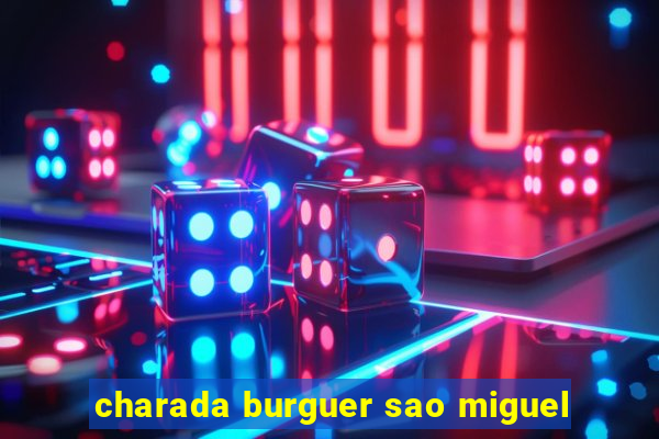 charada burguer sao miguel