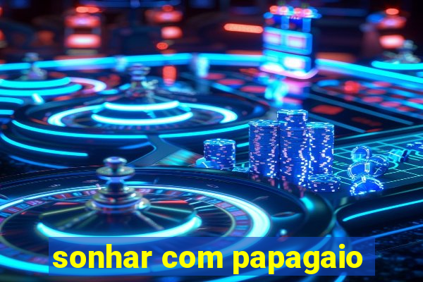 sonhar com papagaio