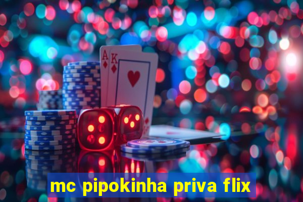 mc pipokinha priva flix