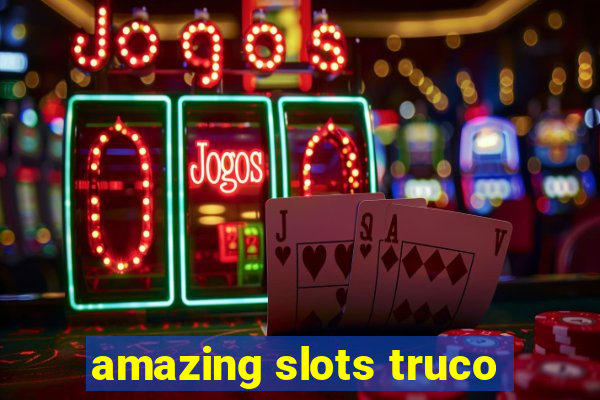 amazing slots truco